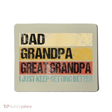 I Just Keep Getting Better Dad Grandpa Great Grandpa Mousepad