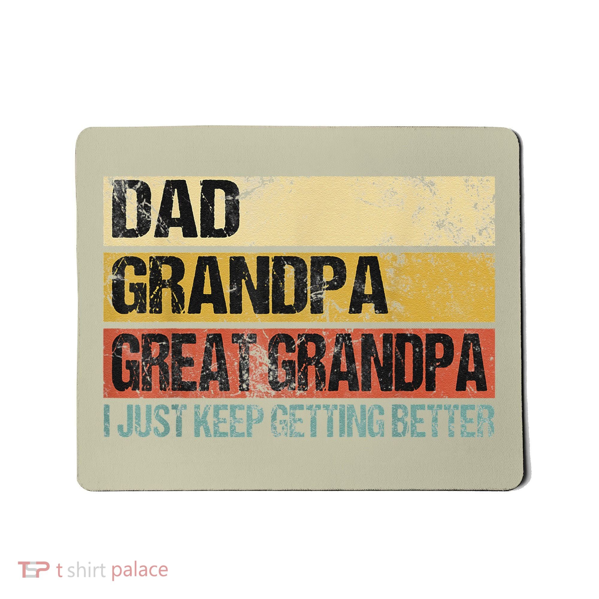 I Just Keep Getting Better Dad Grandpa Great Grandpa Mousepad