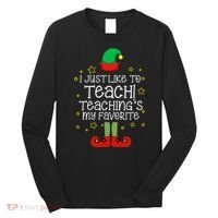 I Just Like To Teach, Teaching's My Favorite Elves Christmas Long Sleeve Shirt thumb 0