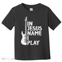 In Jesus Name I Play Guitar Christian Gift Guitar Lover Toddler T-Shirt thumb 0