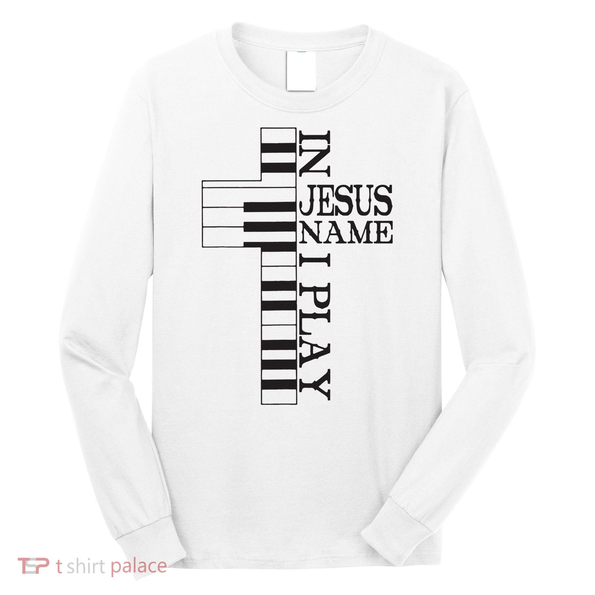 In Jesus Name I Play Christian Pianist Piano Lover Long Sleeve Shirt