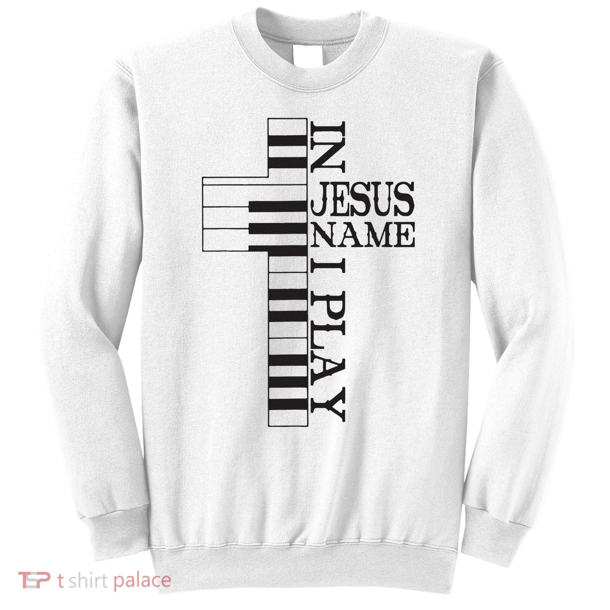 In Jesus Name I Play Christian Pianist Piano Lover Sweatshirt