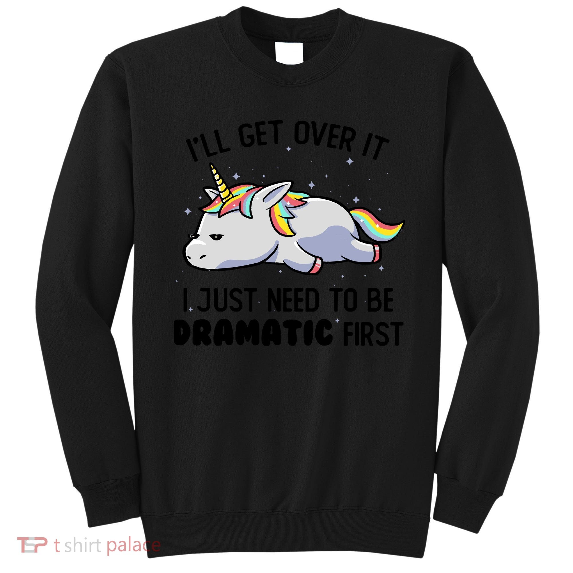 I Just Need To Be Dramatic Lazy Unicorn Gift Sweatshirt