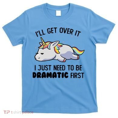I Just Need To Be Dramatic Lazy Unicorn Gift T-Shirt