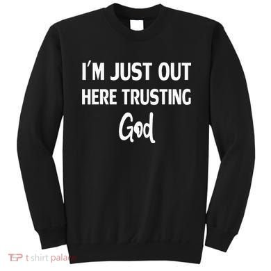 Im Just Out Here Trusting God Sweatshirt