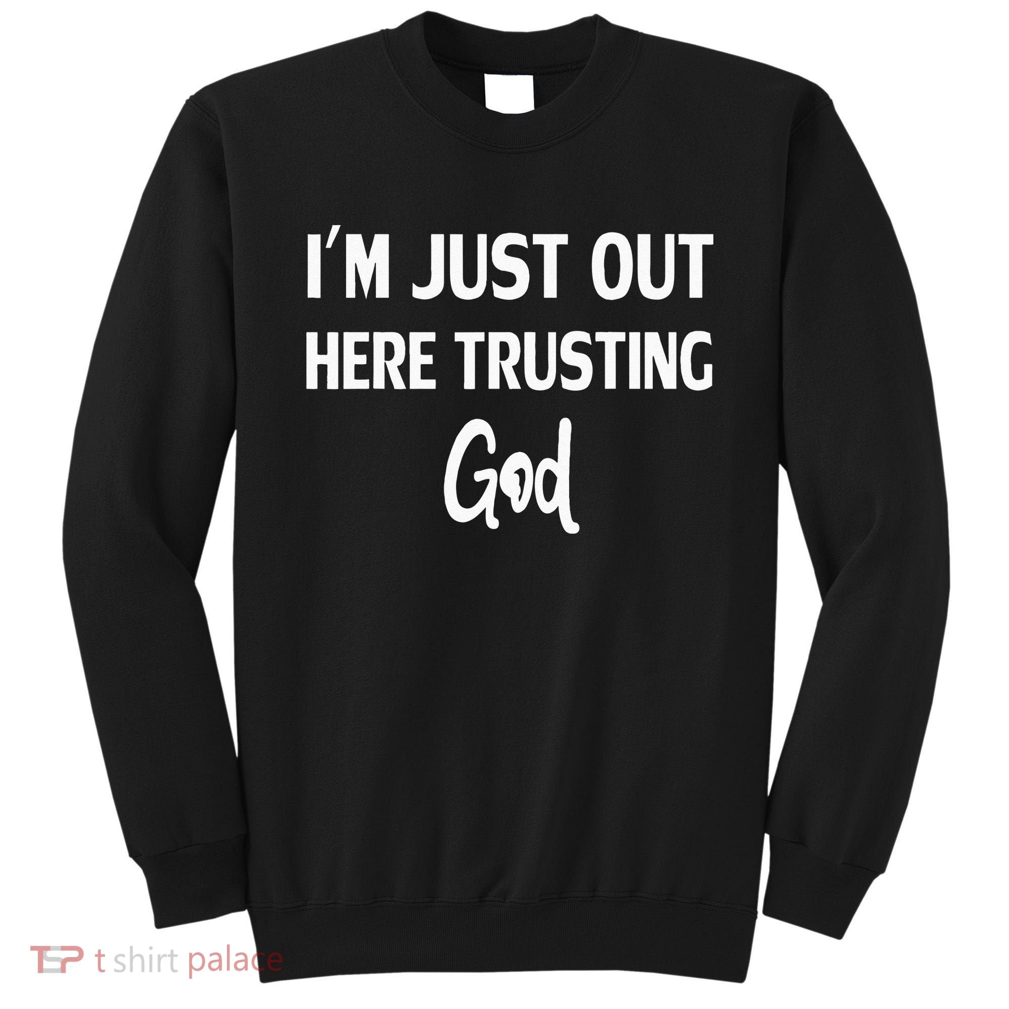 Im Just Out Here Trusting God Sweatshirt