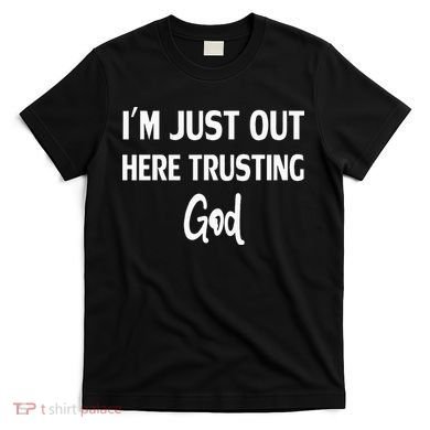 Im Just Out Here Trusting God T-Shirt