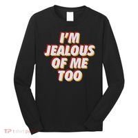 I'm Jealous Of Me Too Funny Saying Sarcastic Long Sleeve Shirt thumb 0