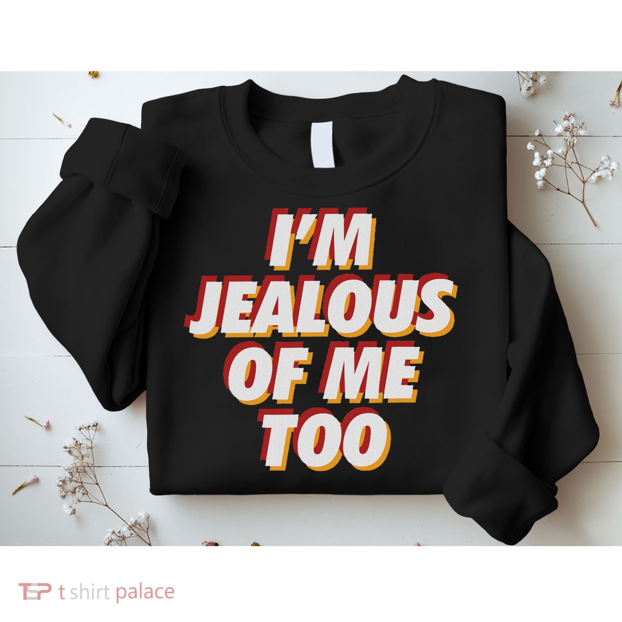 I'm Jealous Of Me Too Funny Saying Sarcastic Sweatshirt