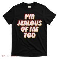I'm Jealous Of Me Too Funny Saying Sarcastic T-Shirt thumb 0