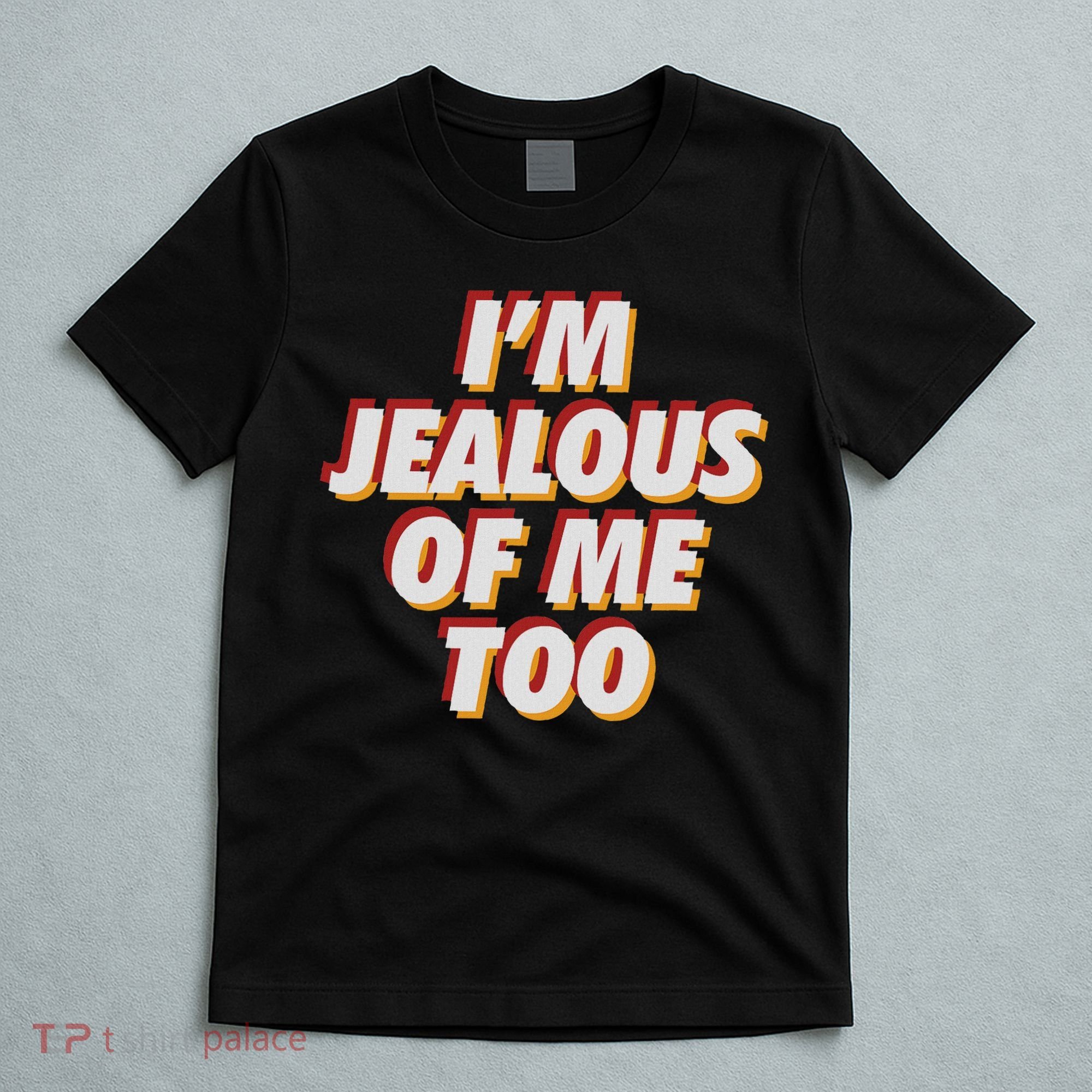 I'm Jealous Of Me Too Funny Saying Sarcastic T-Shirt