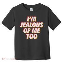 I'm Jealous Of Me Too Funny Saying Sarcastic Toddler T-Shirt thumb 0