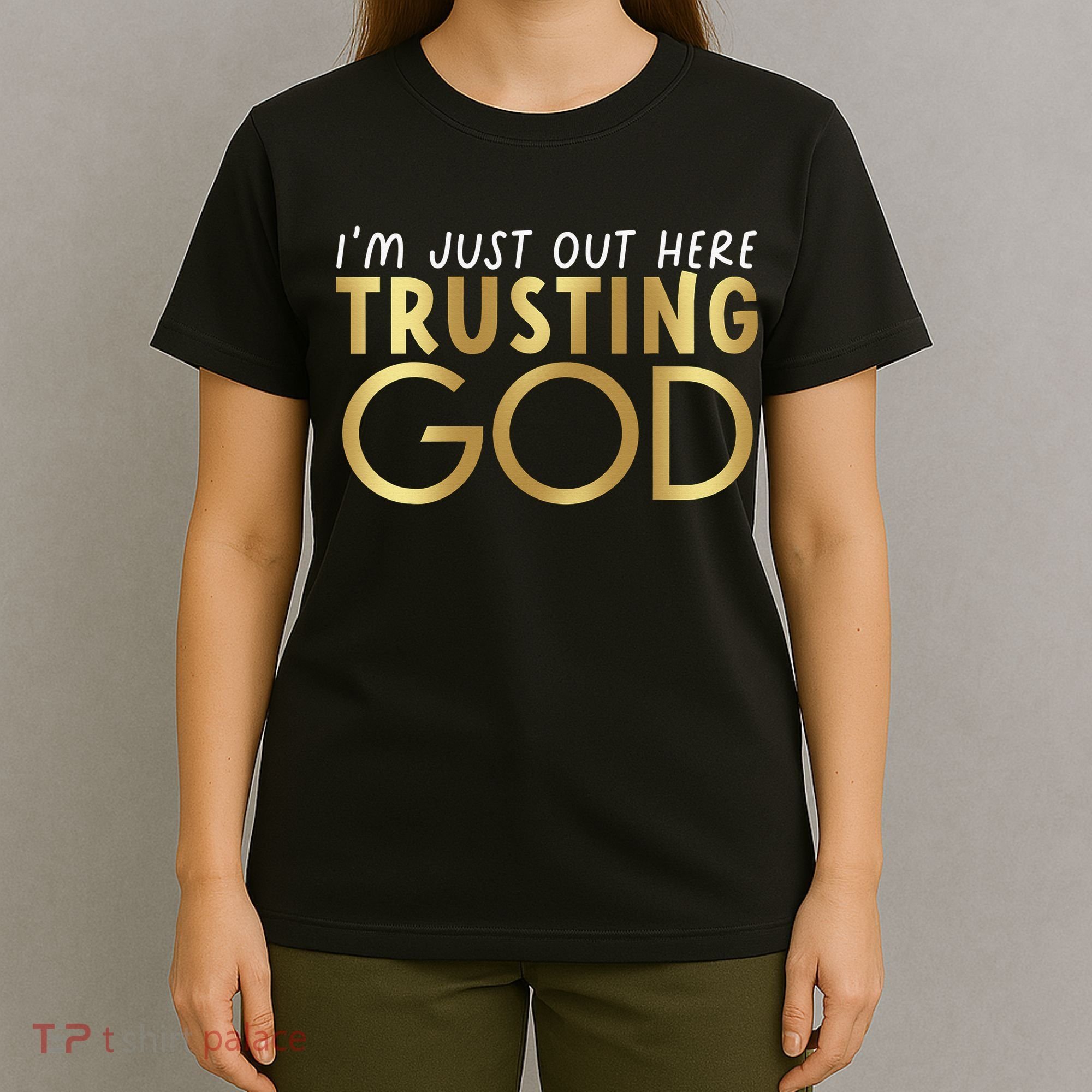 I'm Just Out Here Trusting God Christian Believers God Love  T-Shirt
