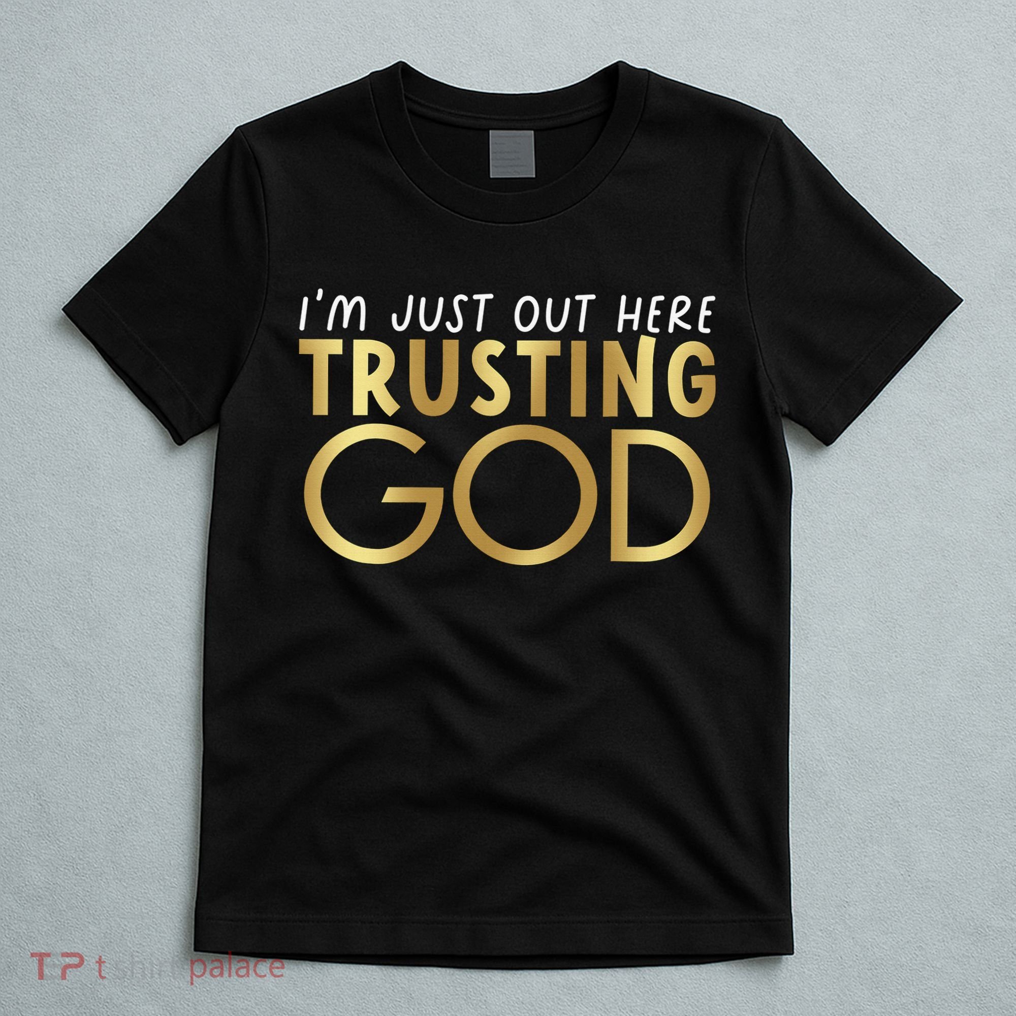 I'm Just Out Here Trusting God Christian Believers God Love  T-Shirt