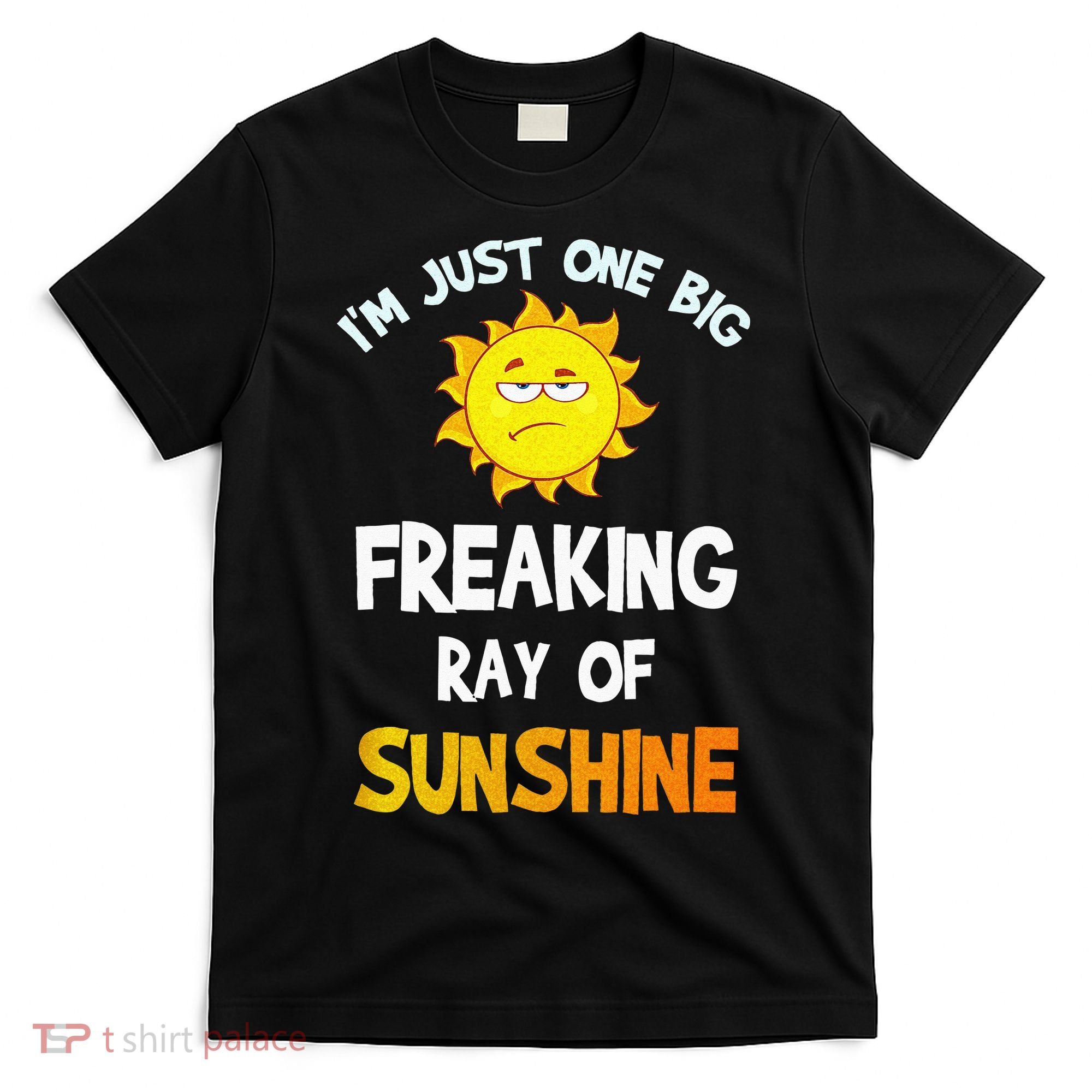 Im Just One Big Freaking Ray Of Sunshine Funny Idea T-Shirt