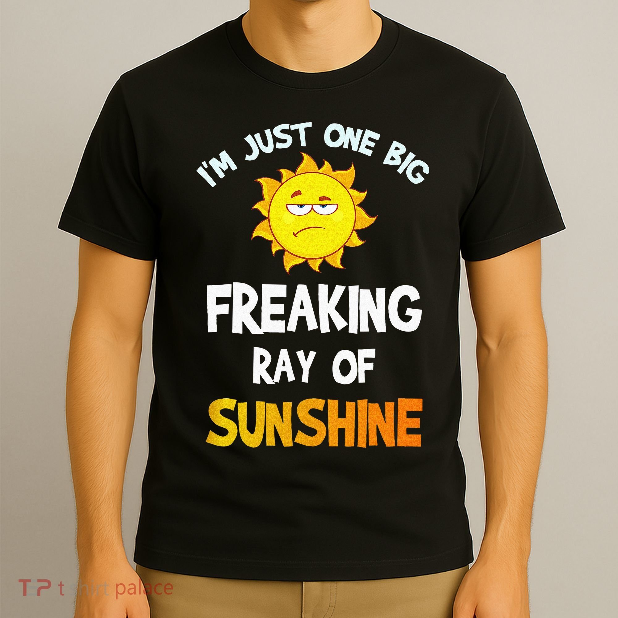 Im Just One Big Freaking Ray Of Sunshine Funny Idea T-Shirt