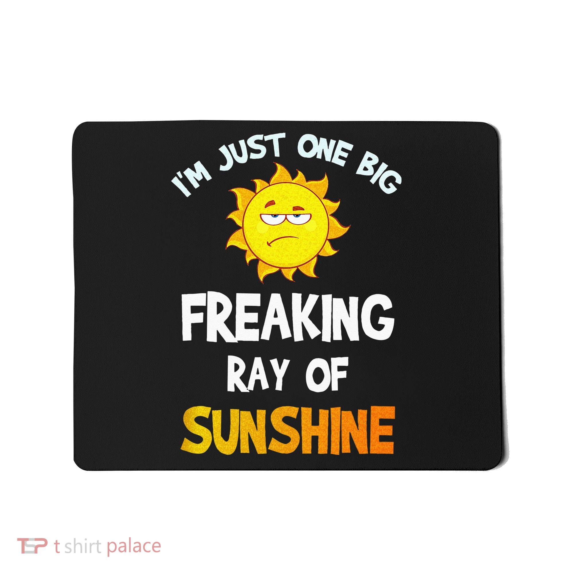 Im Just One Big Freaking Ray Of Sunshine Funny Idea Mousepad