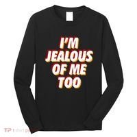 IM Jealous Of Me Too Funny Saying Sarcastic Long Sleeve Shirt thumb 0
