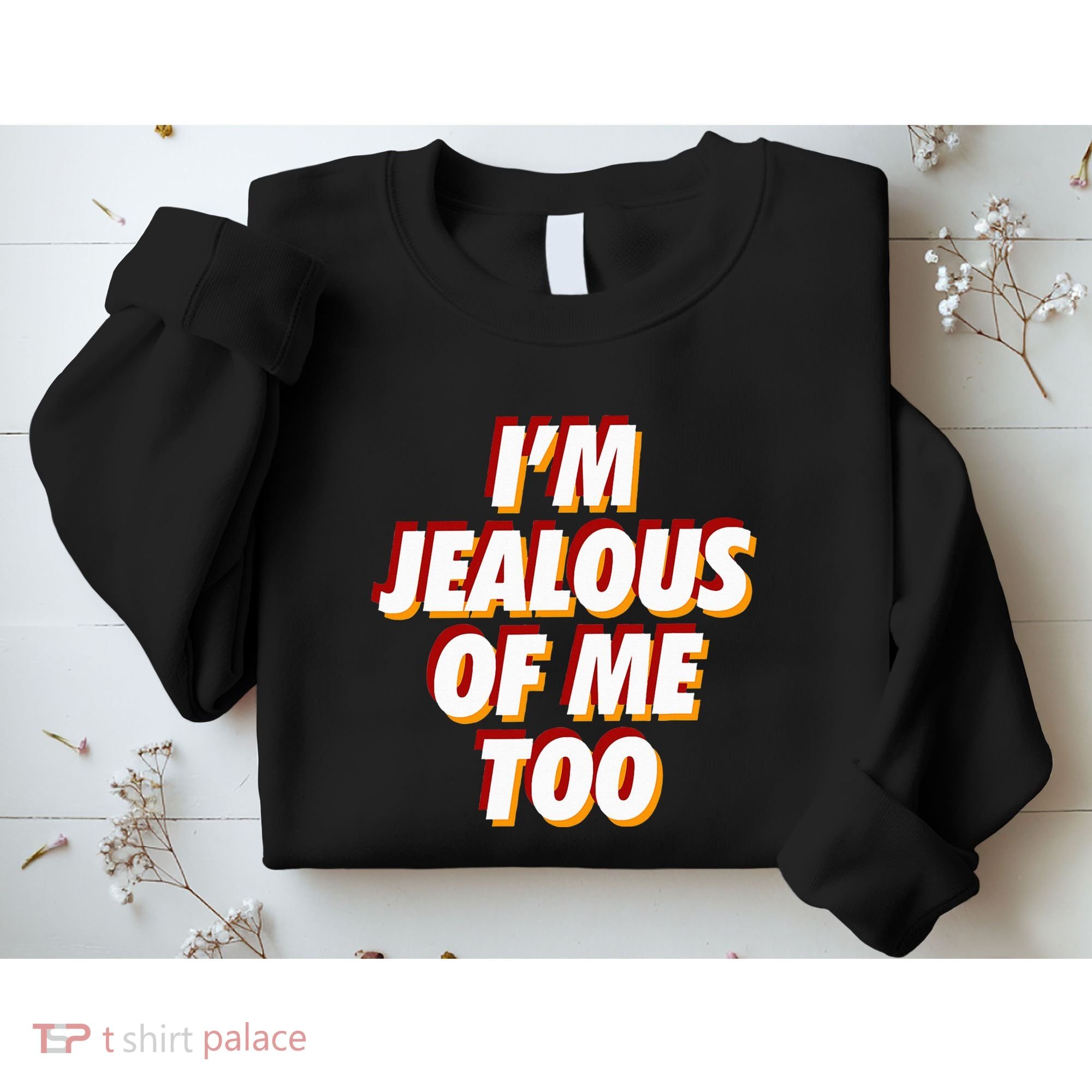 IM Jealous Of Me Too Funny Saying Sarcastic Sweatshirt
