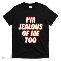 IM Jealous Of Me Too Funny Saying Sarcastic T-Shirt thumb 0