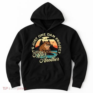 It’S Just One Dam Project After Another Funny Beaver Hoodie