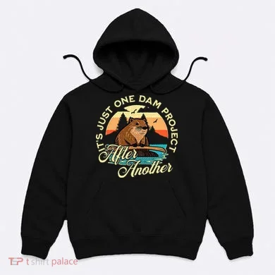 It’S Just One Dam Project After Another Funny Beaver Hoodie