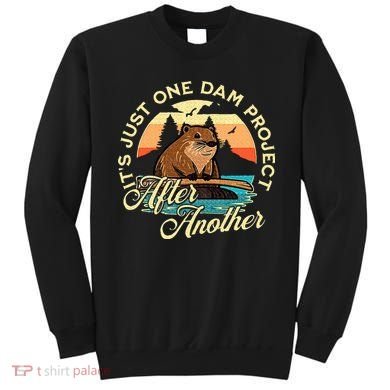 It’S Just One Dam Project After Another Funny Beaver Sweatshirt