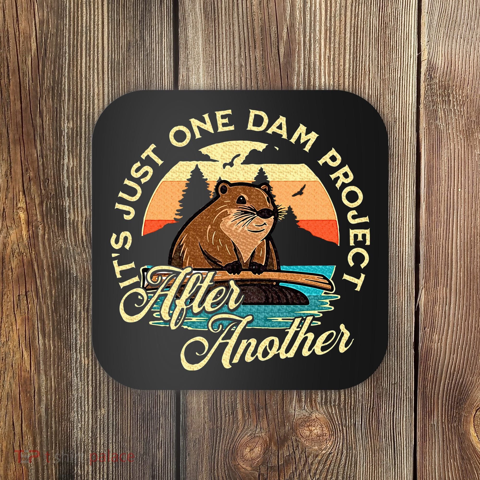 It’S Just One Dam Project After Another Funny Beaver Coaster