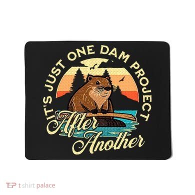 It’S Just One Dam Project After Another Funny Beaver Mousepad
