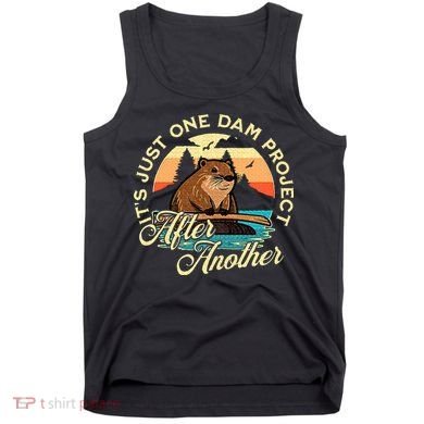 It’S Just One Dam Project After Another Funny Beaver Tank Top