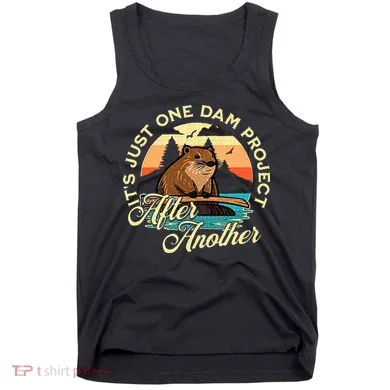 It’S Just One Dam Project After Another Funny Beaver Tank Top