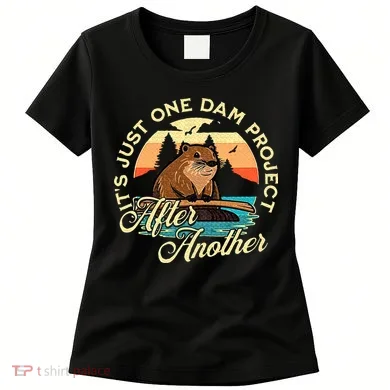 It’S Just One Dam Project After Another Funny Beaver Women's T-Shirt