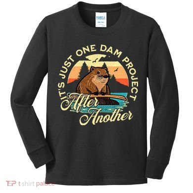 It’S Just One Dam Project After Another Funny Beaver Kids Long Sleeve Shirt