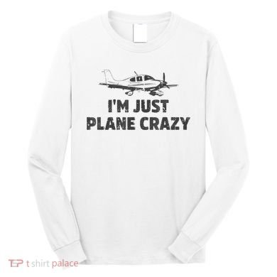 I'm Just Plane Crazy. Funny Airplane Pilots Long Sleeve Shirt