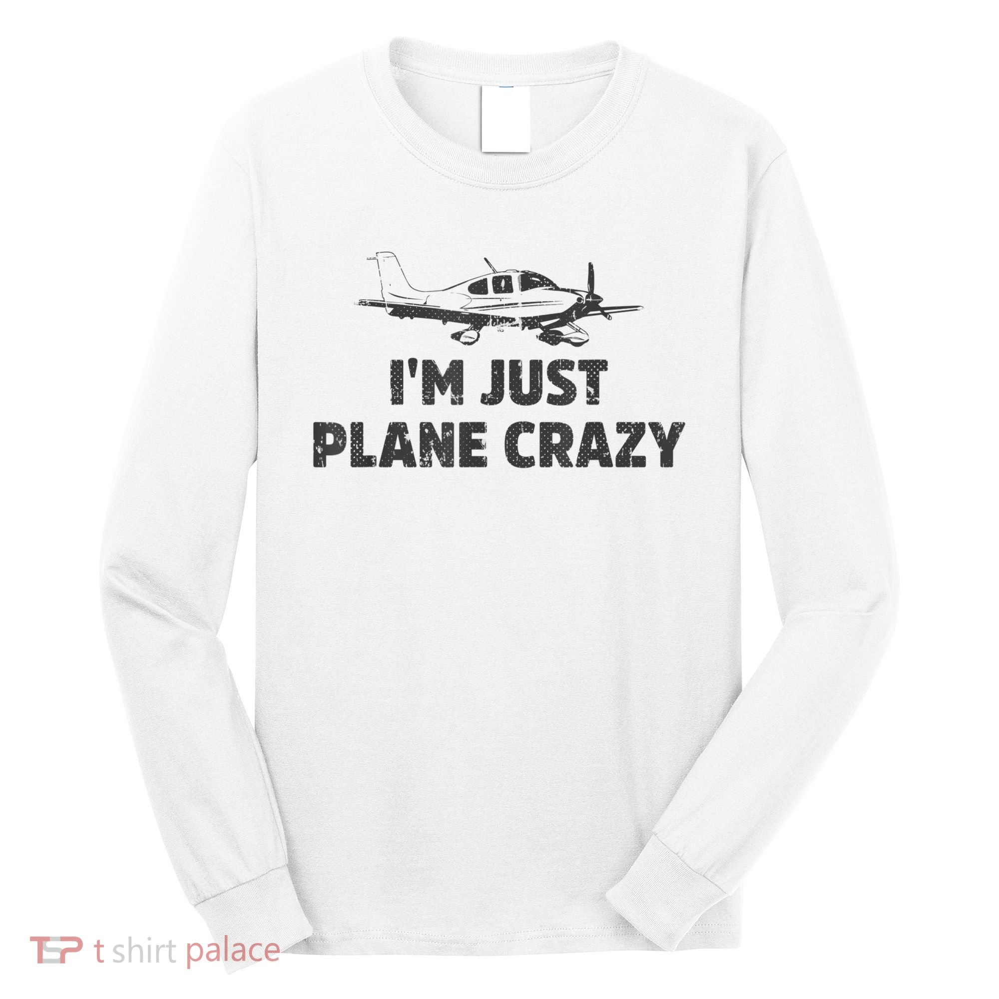 I'm Just Plane Crazy. Funny Airplane Pilots Long Sleeve Shirt