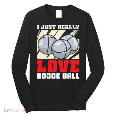 I Just Really Love Bocce Ball Long Sleeve Shirt