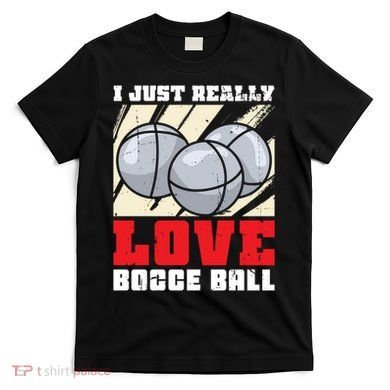 I Just Really Love Bocce Ball T-Shirt