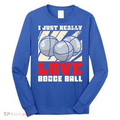 I Just Really Love Bocce Ball Gift Long Sleeve Shirt