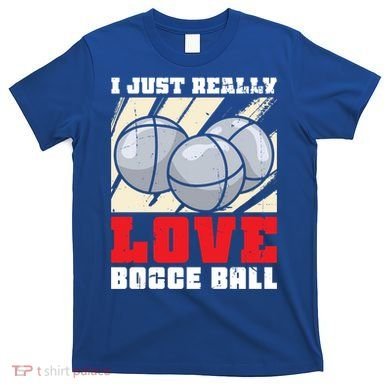 I Just Really Love Bocce Ball Gift T-Shirt
