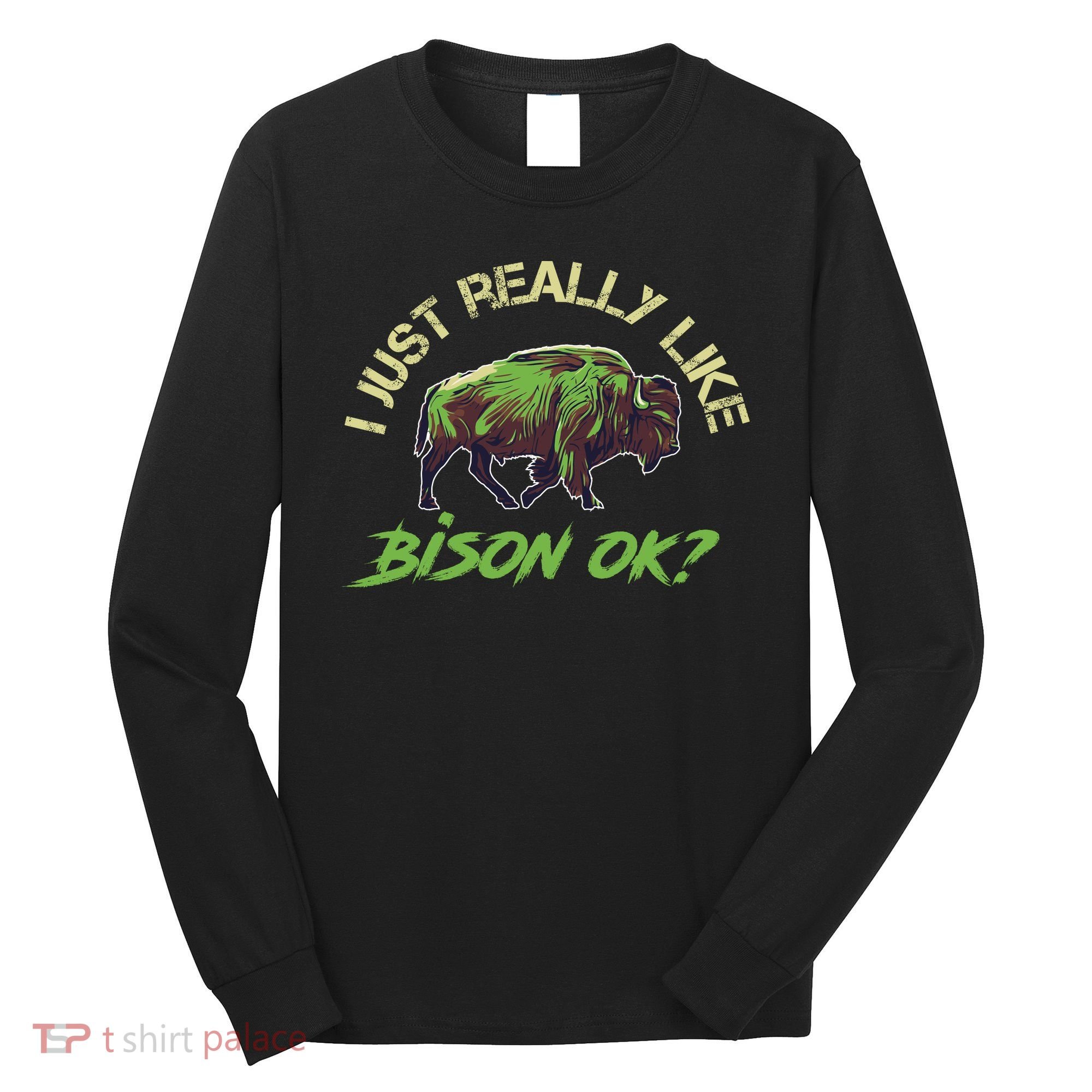 I Just Really Like Bison OK? Long Sleeve Shirt