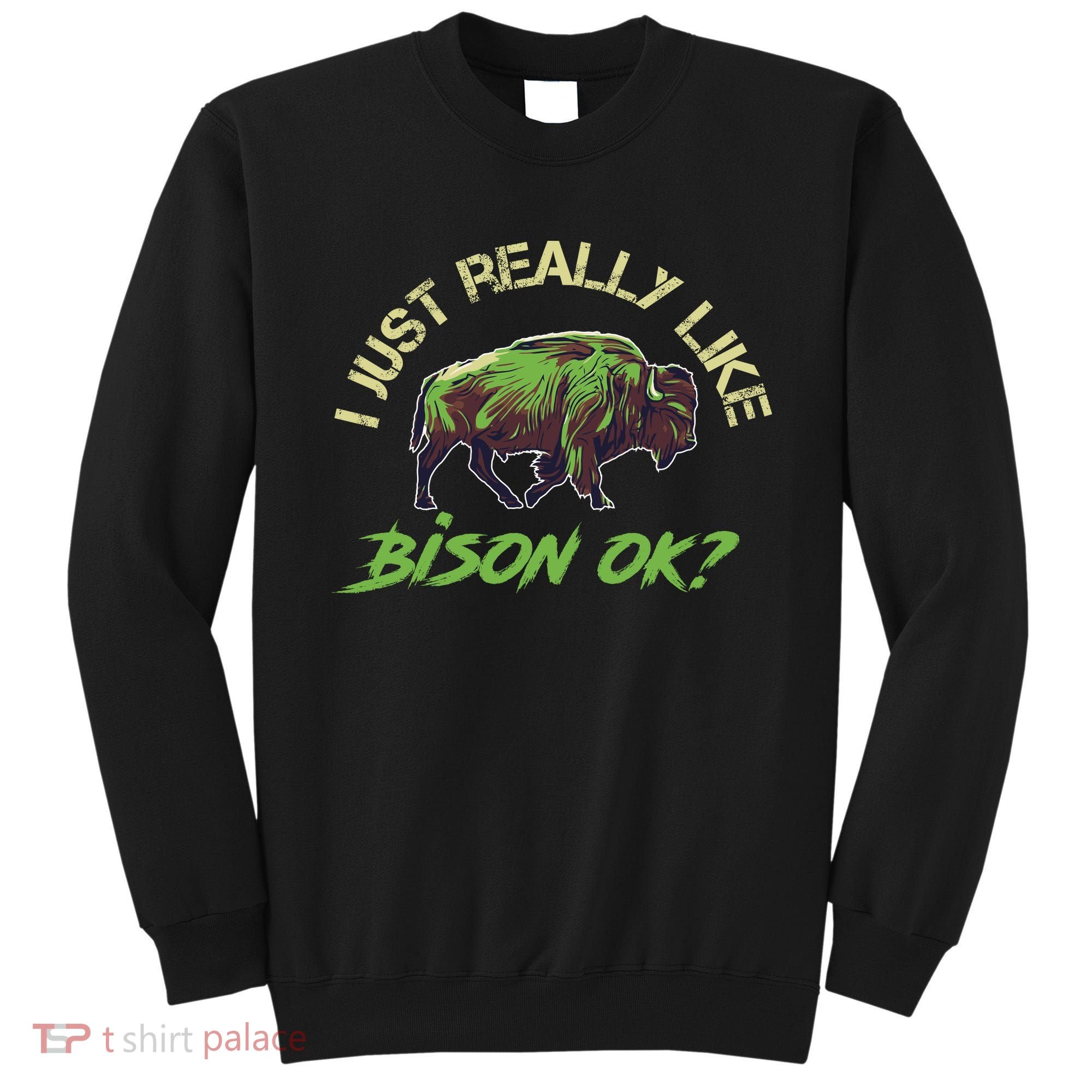 I Just Really Like Bison OK? Sweatshirt