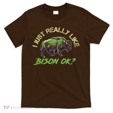 I Just Really Like Bison OK? T-Shirt