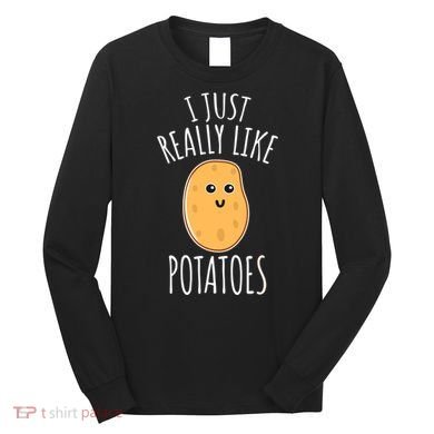I Just Really Like Potatoes Funy Gift Cute Potato Long Sleeve Shirt