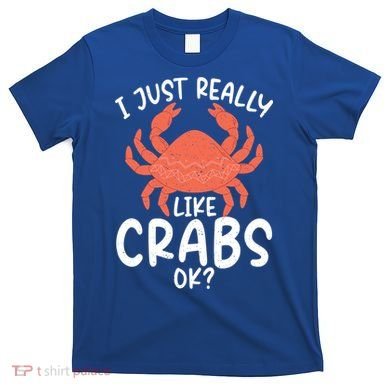 I Just Really Like Crabs Ok Crab Owner Gift T-Shirt