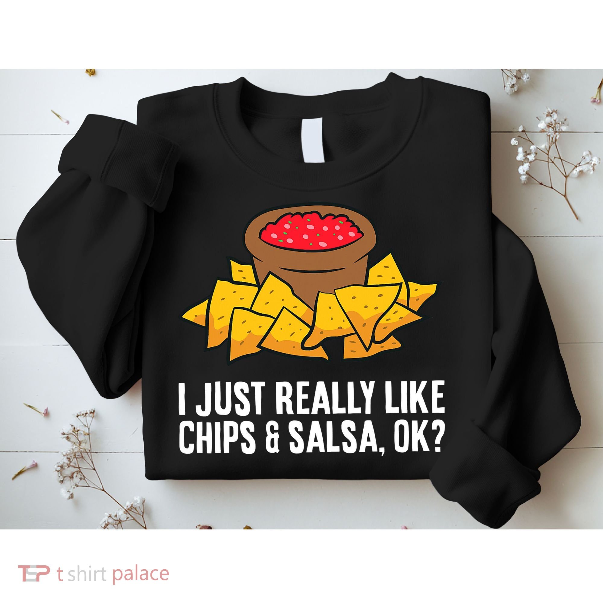 I Just Really Like Chips And Salsa Ok Tortilla Chips Sweatshirt