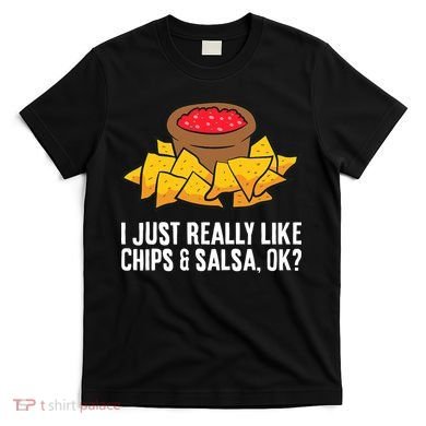 I Just Really Like Chips And Salsa Ok Tortilla Chips T-Shirt