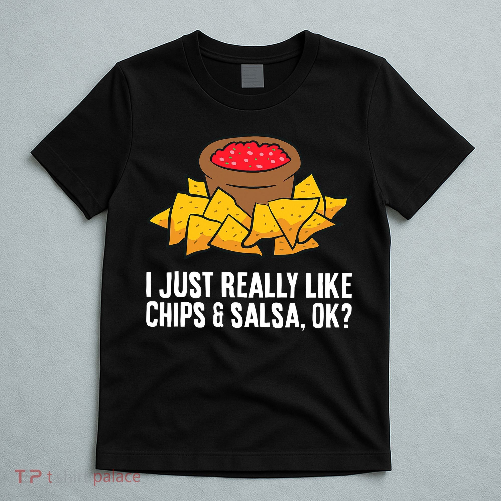 I Just Really Like Chips And Salsa Ok Tortilla Chips T-Shirt