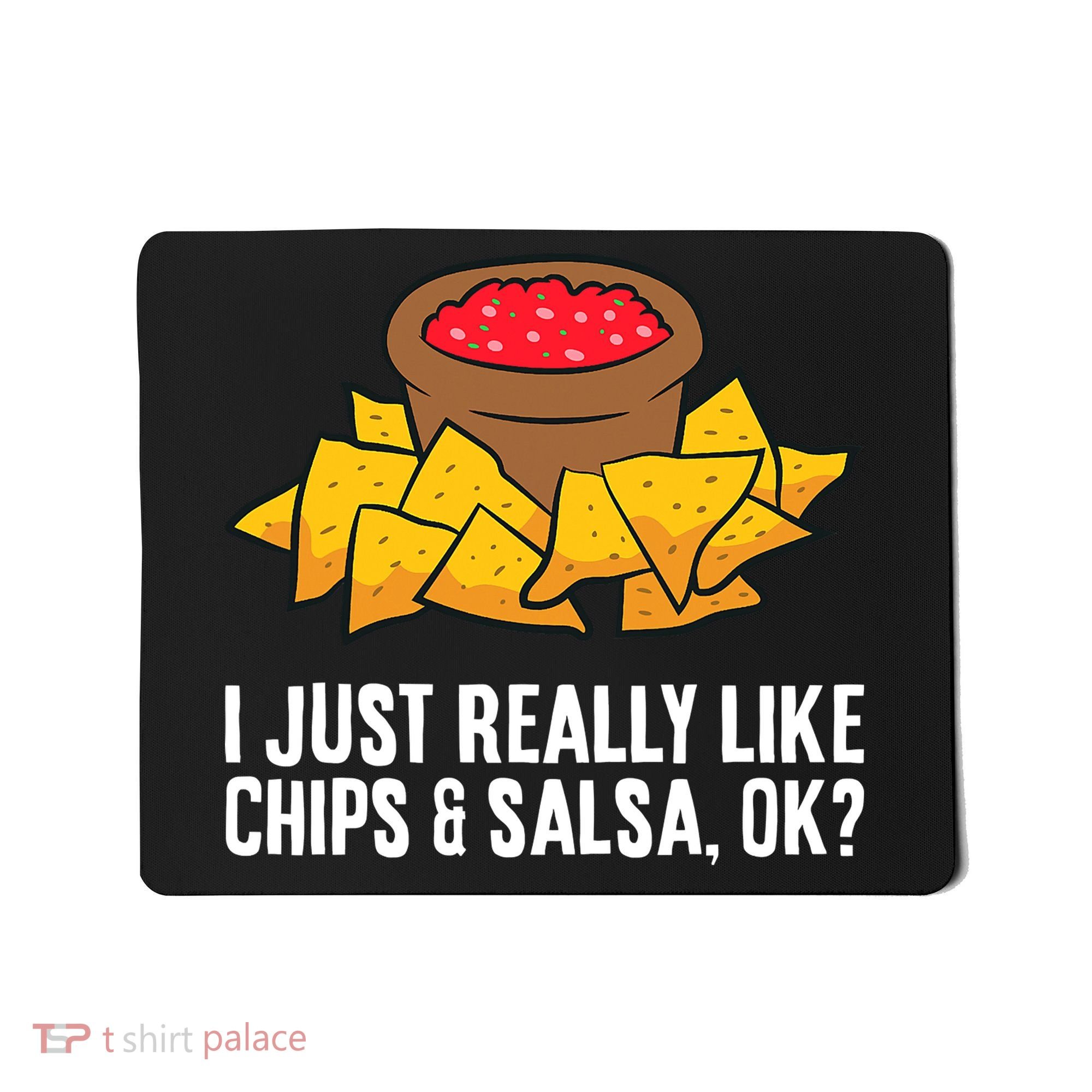 I Just Really Like Chips And Salsa Ok Tortilla Chips Mousepad