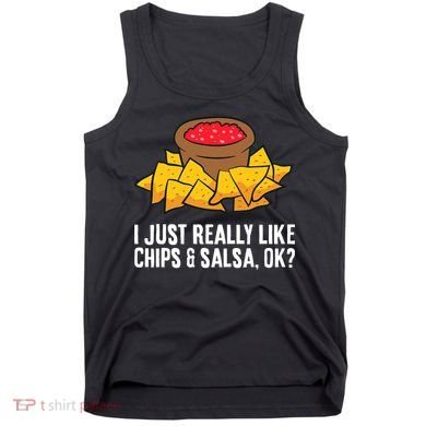 I Just Really Like Chips And Salsa Ok Tortilla Chips Tank Top