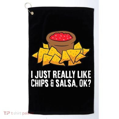 I Just Really Like Chips And Salsa Ok Tortilla Chips Golf Towel
